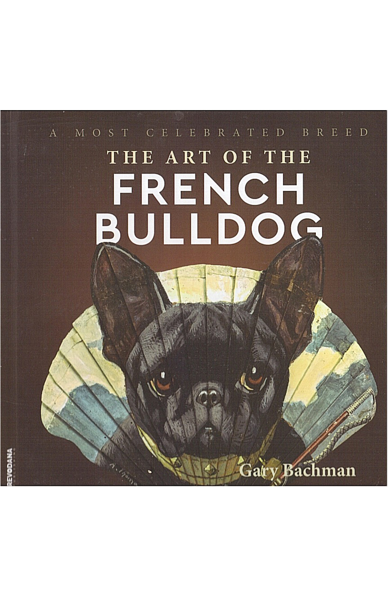 BACHMAN (Gary), The French Bulldog: Heritage and Art